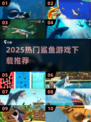 🔥2025最火鲨鱼游戏合集来袭！🎮