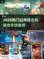 🔥山海经合并游戏爆火！2025最热手游下载大全来袭💥🎮