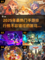 🔥2025年最热门手游排行榜，这些游戏你玩过吗？🎮