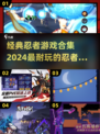 🔥2024必玩！经典忍者游戏合集来袭🎮