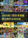 🔥大炮狂轰小兵！2025最燃塔防手游推荐💥