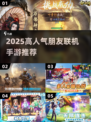 🔥2025超火联机手游推荐，朋友一起开黑必备！🎮💥