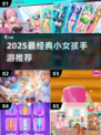 👧必玩！2025最火小女孩手游排行榜🎮