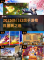 🔥2025幻想手游TOP榜🎮耐玩爆款推荐！