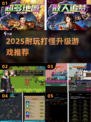 🔥2025最耐玩打怪升级游戏榜单来袭！🎮💥