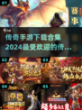 🔥2024最受欢迎传奇游戏合集下载🔗