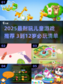 🔥2025最火儿童游戏榜！3-12岁耐玩TOP榜单🎉
