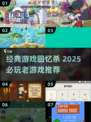 🎮童年神作回归！2025必玩经典游戏TOP榜🔥