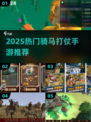 🔥2025超燃骑马打仗手游大揭秘！🎮