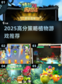 🔥2025最火策略植物游戏推荐！🎮