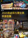 🔥2025必玩七骑士类手游合集🎮