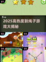 2025超火割绳子游戏🔥必玩清单🎮