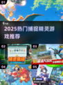 🔥2025捕捉精灵游戏推荐✨好玩到爆！
