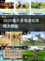 🔥巨猿吞噬进化游戏TOP榜！2025必玩进化手游推荐🎮