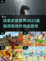 🦖2025超🔥恐龙游戏推荐🦖带你穿越史前世界！🦖