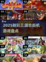 🔥2025最耐玩三国志街机游戏大揭秘！🎮