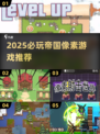 🔥2025必玩帝国像素游戏推荐💥🎮