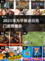 🎮华为平板必玩2025爆款游戏推荐！