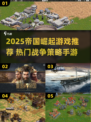 🔥2025帝国崛起游戏TOP榜👑战争策略爽玩推荐