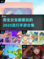 🔥2025超流行手游合集，男生女生都爱玩！🎮