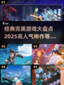 🔥2025高人气完美游戏推荐，经典不容错过！🎮