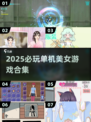 2025必玩单机美女游戏合集💥高颜值冒险等你来撩！🎮