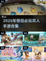 💘情侣必玩！2025高人气双人手游合集