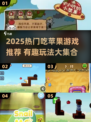 🍎超有趣！2025必玩吃苹果游戏合集来啦~