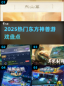 🔥2025最火东方神兽游戏TOP5💥