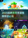 🔥经典塔防手游推荐2025🎮怀旧必玩！