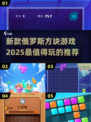 2025必玩🔥新款俄罗斯方块游戏推荐🎉
