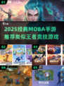 🔥类似王者的MOBA游戏推荐2025！🎮