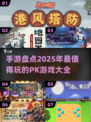 🔥2025最🔥PK手游盘点，玩到停不下来！🎮