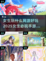 2025女生必玩手游🔥排行榜TOP10🎉