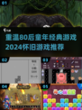 80后童年游戏大揭秘🎉，2024怀旧党必玩清单！