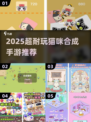 🔥2025超耐玩猫咪合成手游大公开！🐾