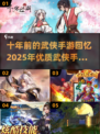🔥武侠手游大全｜重温十年前经典，2025年必玩清单！💥