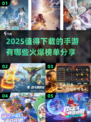 🔥2025必玩手游榜单🔥未来爆款游戏提前看！