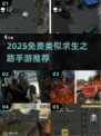 🔥2025免费类求生之路手游推荐！🎮💥