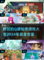 2024仙侠游戏合集💥Q版画风超有趣！🎮