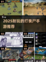 丧尸来袭！2025最🔥打丧尸手游全攻略🎮丧尸迷必看！