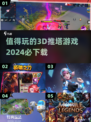 2024必玩！🔥超赞3D推塔游戏推荐🎉