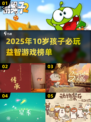 🎮10岁孩子必玩益智游戏榜单💥超有趣🔥