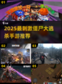 🔥2025最刺激僵尸大逃杀手游推荐！💥