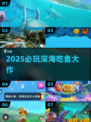🔥2025深海猎食王者争霸，大鱼吃小鱼爽爆！🐟💥