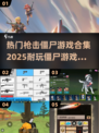 🔥2025必玩！超赞僵尸枪战游戏合集💥