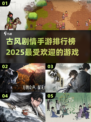 🔥2025古风剧情手游排行榜🌟玩转古代手游必备清单！