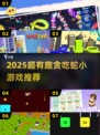 2025超🔥贪吃蛇小游戏推荐，经典玩法新升级🎮