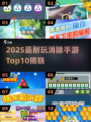🔥2025最耐玩消除手游TOP10出炉！🎮