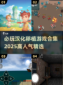 🔥2025必玩汉化移植游戏合集💥高人气精选不容错过！